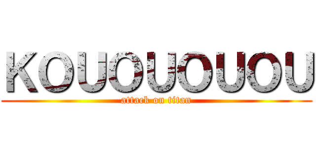 ＫＯＵＯＵＯＵＯＵ (attack on titan)