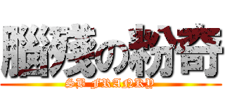 腦殘の粉奇 (SB FRANKY)