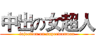 中出の女超人 (injection on superwanman)
