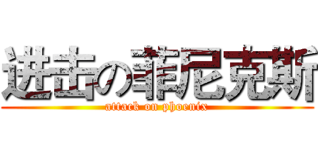 进击の菲尼克斯 (attack on phoenix)