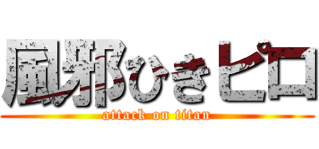 風邪ひきピロ (attack on titan)