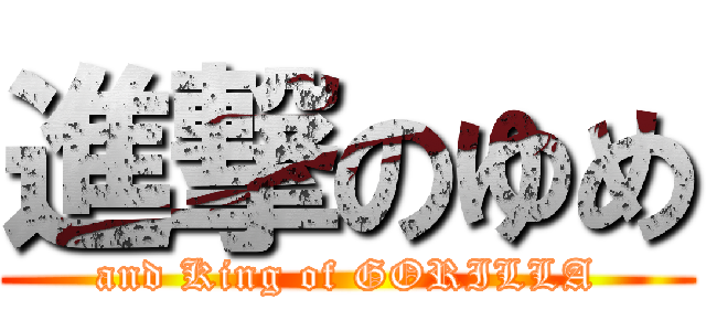 進撃のゆめ (and King of GORILLA)