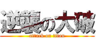 逆襲の大破 (attack on titan)