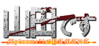 山田です (My　name　is　YAMADA)