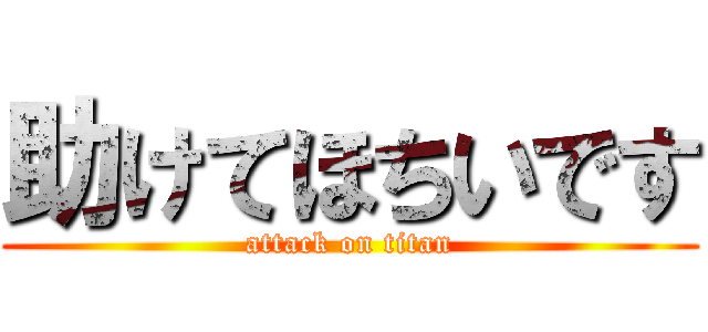 助けてほちいです (attack on titan)