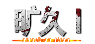 旷久ｌ (attack on titan)