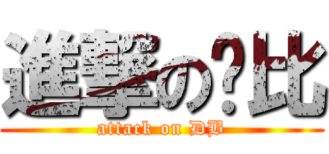 進撃の懂比 (attack on DB)