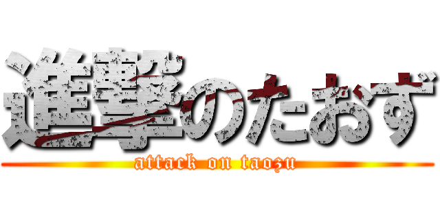 進撃のたおず (attack on taozu)