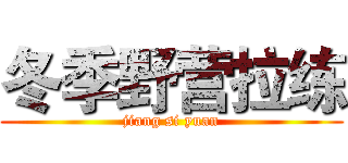 冬季野营拉练 (jiang si yuan)