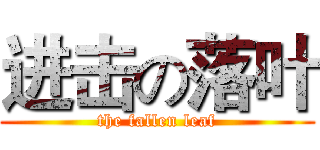 进击の落叶 (the fallen leaf)