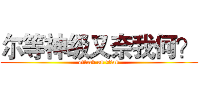 尔等神级又奈我何？ (attack on titan)