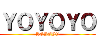 ＹＯＹＯＹＯ (YOYOYO)