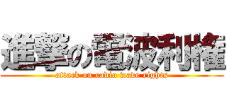 進撃の電波利権 (attack on radio wave rights)