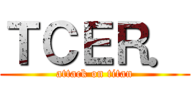 ＴＣＥＲ． (attack on titan)