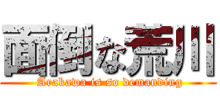 面倒な荒川 ( Arakawa is so demanding)