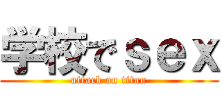 学校でｓｅｘ (attack on titan)