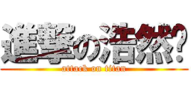 進撃の浩然㨢 (attack on titan)