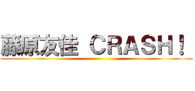 藤原友佳 ＣＲＡＳＨ！  ()