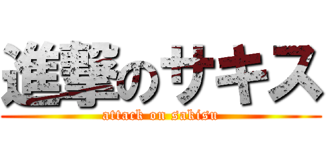 進撃のサキス (attack on sakisu)