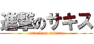 進撃のサキス (attack on sakisu)