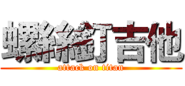 螺絲釘吉他 (attack on titan)