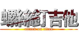 螺絲釘吉他 (attack on titan)