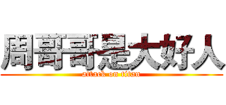 周哥哥是大好人 (attack on titan)