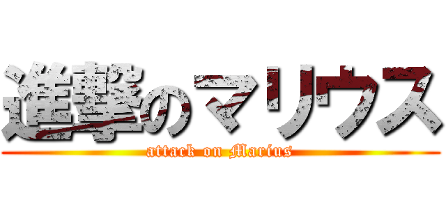 進撃のマリウス (attack on Marius)