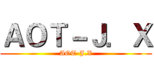 ＡＯＴ－Ｊ．Ｘ (AOT-J.X)