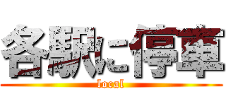各駅に停車 (local)
