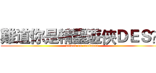 難道你是精靈遊俠ＤＥＳ？ (attack on cookman)