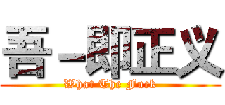 吾－即正义 (What The Fuck)