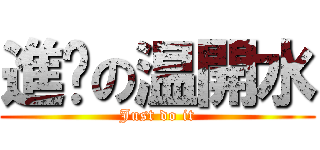 進擊の温開水 (Just do it)