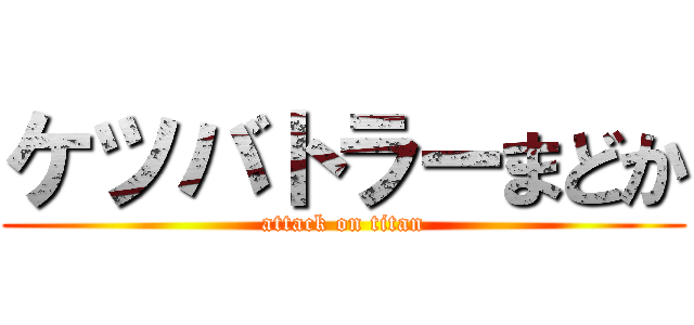 ケツバトラーまどか (attack on titan)