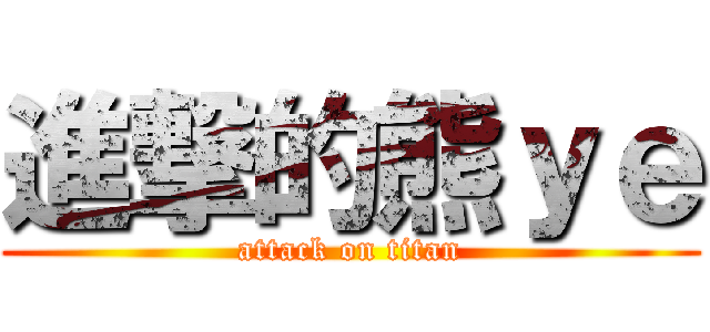進撃的熊ｙｅ (attack on titan)