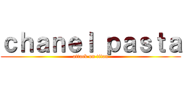 ｃｈａｎｅｌ ｐａｓｔａ (attack on titan)
