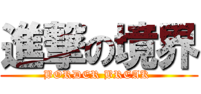 進撃の境界 (BORDER BREAK )