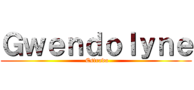 Ｇｗｅｎｄｏｌｙｎｅ ( Estrada)