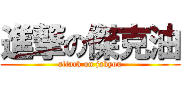 進撃の傑克油 (attack on jakyou)