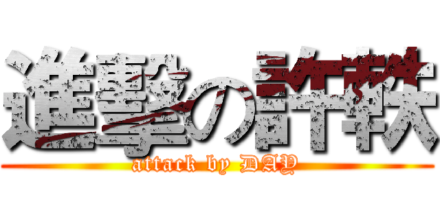 進擊の許軼 (attack by DAY)