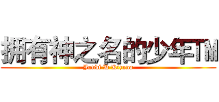 拥有神之名的少年™ (Jundi D Kizuna)