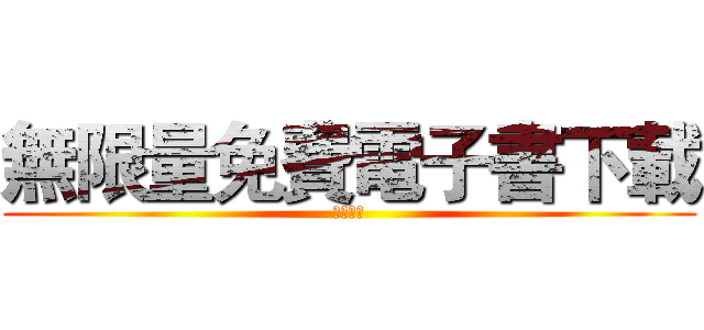 無限量免費電子書下載 (請關注我)