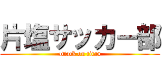片塩サッカー部 (attack on titan)