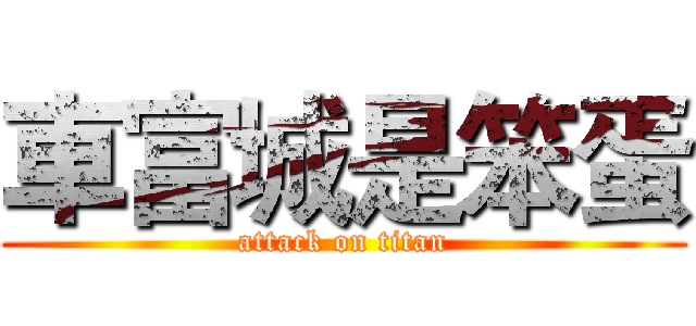 車富城是笨蛋 (attack on titan)