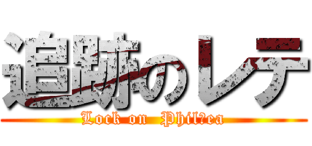 追跡のレテ (Lock on  Philｌea)