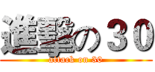 進擊の３０ (attack on 30)