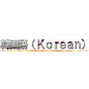 韓国語（ Ｋｏｒｅａｎ） (kankokugoooooooo)