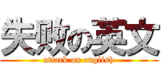 失败の英文 (attack on english)
