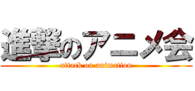 進撃のアニメ会 (attack on animation)
