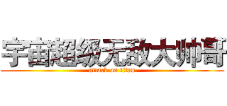 宇宙超级无敌大帅哥 (attack on titan)